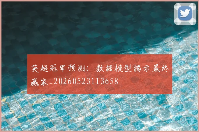 英超冠军预测：数据模型揭示最终赢家_20260523113658