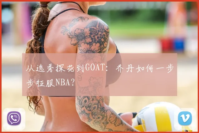 从选秀探花到GOAT：乔丹如何一步步征服NBA？