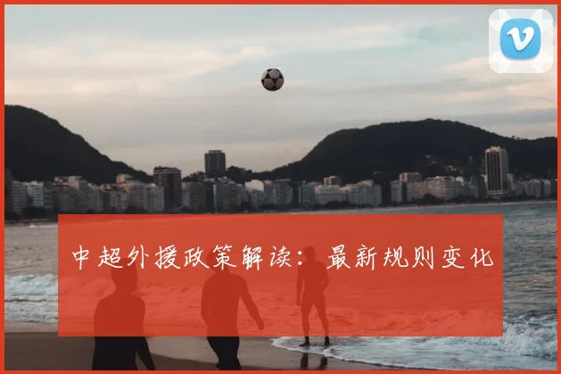 中超外援政策解读：最新规则变化