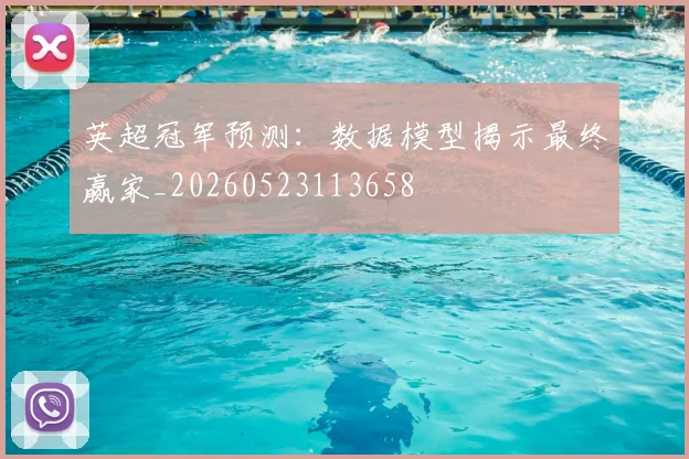 英超冠军预测：数据模型揭示最终赢家_20260523113658